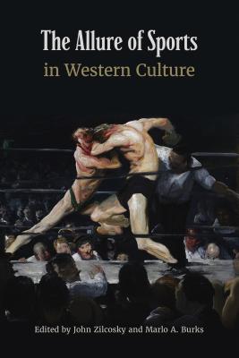 The Allure of Sports in Western Culture - Zilcosky, John (Editor), and Burks, Marlo A (Editor)