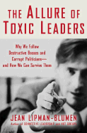 The Allure of Toxic Leaders: Why We Follow Destructive Bosses and Corrupt Politicians--And How We Can Survive Them