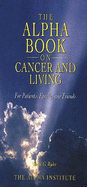 The Alpha Book on Cancer and Living: For Patients, Family, and Friends - Alpha Books, and Alpha Institute, and Ryder, Brent