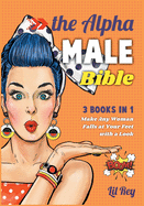 The Alpha Male Bible [3 in 1]: Make Any Woman Fall at Your Feet with a Look!