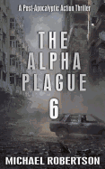 The Alpha Plague 6: A Post-Apocalyptic Action Thriller