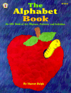 The Alphabet Book: An ABC Book of Art, Rhymes, Patterns, and Activities - Ralph, Sharon, and Britt, Leslie (Editor)