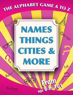 The Alphabet Game A to Z - Names, Things, Cities and More: For Kids, Teens and Adults - For Age 6 to 101! (Lovely Gift Idea) - Publishing, Funtyme