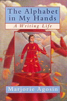 The Alphabet in My Hands: A Writing Life - Agosin, Marjorie