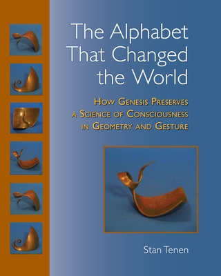 The Alphabet That Changed the World: How Genesis Preserves a Science of Consciousness in Geometry and Gesture - Tenen, Stan, and Stein, Charles (Editor)