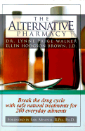 The Alternative Pharmacy: Break the Drug Cycle with Safe, Natural Alternative Treatments for Over 200 Common Health Conditions - Brown, Ellen, and Walker, Lynn Paige, and Mindell, Earl, Rph, PhD, PH D (Foreword by)