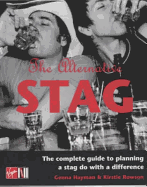 The Alternative Stag: the Complete Guide to Planning a Stag Do With aDifference