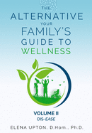 The Alternative: Your Family's Guide To Wellness, Volume II Dis-EASE