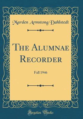 The Alumnae Recorder: Fall 1946 (Classic Reprint) - Dahlstedt, Marden Armstong