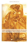 The Amalgamation Waltz: Race, Performance, and the Ruses of Memory