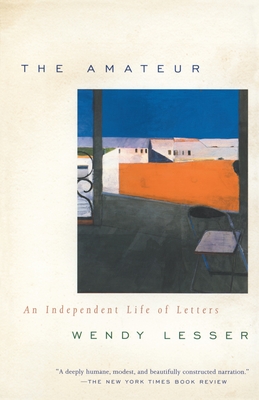 The Amateur: An Independent Life of Letters - Lesser, Wendy