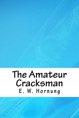 The Amateur Cracksman - Hornung, E W