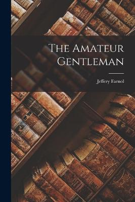 The Amateur Gentleman - Farnol, Jeffery