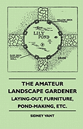 The Amateur Landscape Gardener - Laying-Out, Furniture, Pond-Making, Etc.