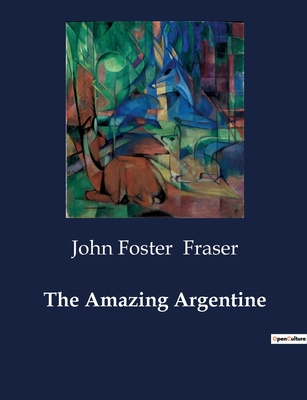 The Amazing Argentine - Fraser, John Foster