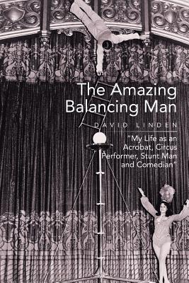 The Amazing Balancing Man: My Life as an Acrobat, Circus Performer, Stunt Man and Comedian - Linden, David