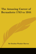 The Amazing Career of Bernadotte 1763 to 1844