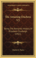 The Amazing Duchess V2: Being the Romantic History of Elizabeth Chudleigh (1911)