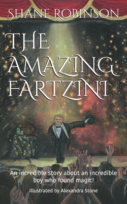 The Amazing Fartzini: An incredible story about an incredible boy who found magic! - Robinson, Shane