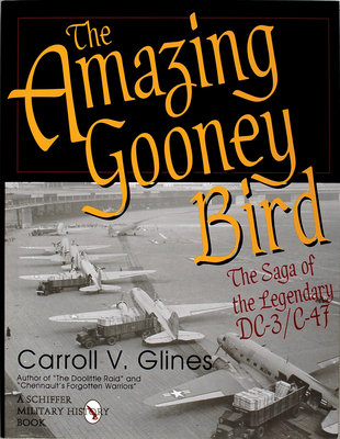 The Amazing Gooney Bird: The Saga of the Legendary DC-3/C-47 - Glines, Carroll V