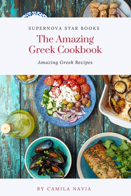 The Amazing Greek Cookbook: The Amazing Greek Recipes - Books, Supernova Star (Editor), and Navia, Camila