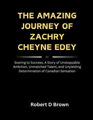 The Amazing Journey of Zachry Cheyne Edey: Soaring to Success, A Story of Unstoppable Ambition, Unmatched Talent, and Unyielding Determination of Canadian Sensation - Brown, Robert D