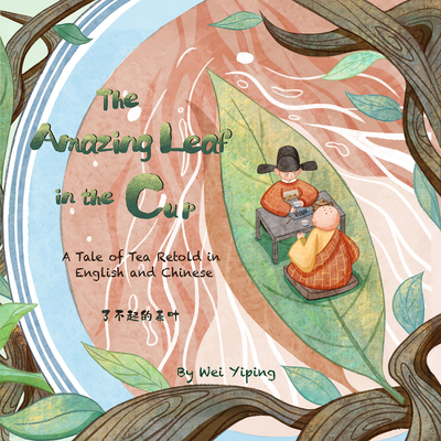 The Amazing Leaf in the Cup: A Tale of Tea Retold in English and Chinese - Wei, Yiping