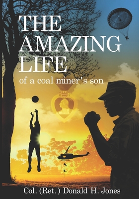 The Amazing Life of A Coal Miner's Son - Jones, (Ret ) Donald H