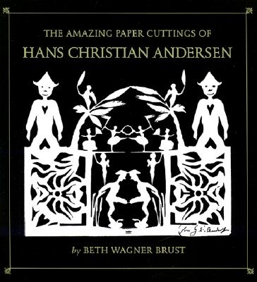 The Amazing Paper Cuttings of Hans Christian Andersen - Brust, Beth Wagner