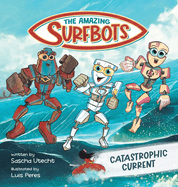 The Amazing Surfbots: Catastrophic Current -- The first Surfing Superheroes for Kids ages 6-9