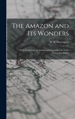 The Amazon and its Wonders: With Illustrations of Animal and Vegetable Life in the Amazonian Forest - Adams, W H Davenport 1828-1891