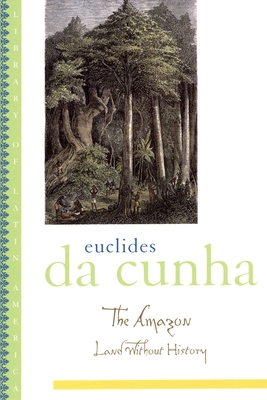 The Amazon: Land Without History - Da Cunha, Euclides, and S, Lcia (Editor), and Sousa, Ronald W