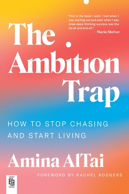 The Ambition Trap: How to Stop Chasing and Start Living - AlTai, Amina, and Rodgers, Rachel (Foreword by)
