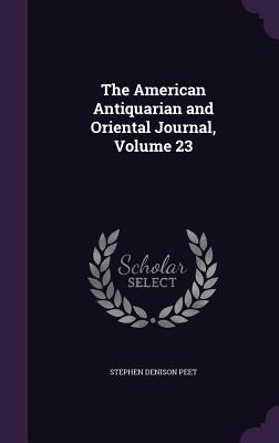 The American Antiquarian and Oriental Journal, Volume 23 - Peet, Stephen Denison