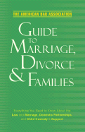 The American Bar Association Guide to Marriage, Divorce & Families: Everything You Need to Know about the Law and Marriage, Domestic Partnerships, and Child Custody & Support