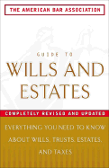 The American Bar Association Guide to Wills and Estates, Second Edition: Everything You Need to Know about Wills, Estates, Trusts, and Taxes - American Bar Association, and ABA