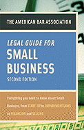 The American Bar Association Legal Guide for Small Business: Everything You Need to Know about Small Business, from Start-Up to Employment Laws to Financing and Selling
