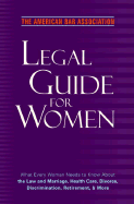 The American Bar Association Legal Guide for Women: What Every Woman Needs to Know about the Law and Marriage, Health Care, Divorce, Discrimination, Retirement, and More - American Bar Association, and ABA