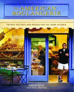 The American Boulangerie: Authentic Breads and Pastries for the Home Kitchen - Rigo, Pascal, and Bakers of Bay Bread, and Field, Carol (Foreword by)
