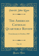 The American Catholic Quarterly Review, Vol. 32: From January to October, 1907 (Classic Reprint)