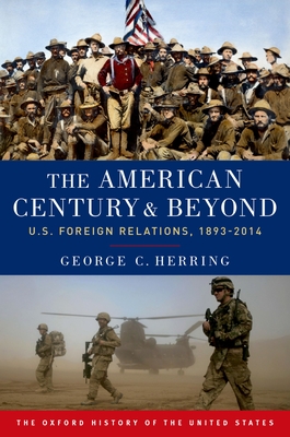 The American Century and Beyond: U.S. Foreign Relations, 1893-2014 - Herring, George C