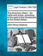 The American Citizen: His Rights and Duties, According to the Spirit of the Constitution of the United States. - Hopkins, John Henry, Jr.