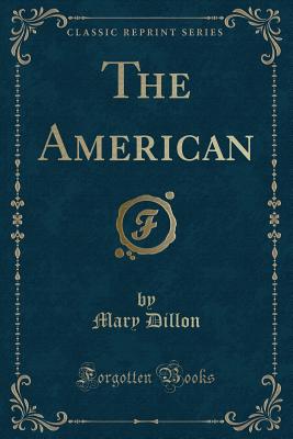 The American (Classic Reprint) - Dillon, Mary