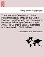 The American Coast Pilot ... from Passamaquoddy, Through the Gulf of Florida ... Together with the Courses and Distances from Cape Cod and Cape Ann ... to George's Bank ... Corrected and Improved ... Ninth Edition.