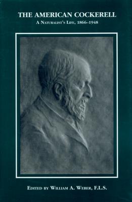 The American Cockerell: A Naturalist's Life, 1866-1948 - Weber, William a, and Cockerell, Theodore D a