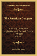 The American Congress: A History Of National Legislation And Political Events, 1774-1895 (1895)