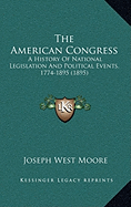 The American Congress: A History Of National Legislation And Political Events, 1774-1895 (1895)