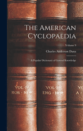 The American Cyclopaedia: A Popular Dictionary of General Knowledge; Volume 9
