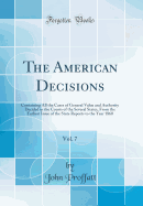 The American Decisions, Vol. 7: Containing All the Cases of General Value and Authority Decided in the Courts of the Several States, from the Earliest Issue of the State Reports to the Year 1860 (Classic Reprint)
