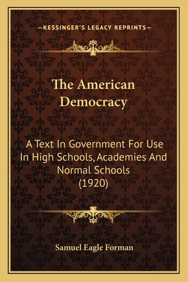 The American Democracy: A Text in Government for Use in High Schools, Academies and Normal Schools (1920) - Forman, Samuel Eagle